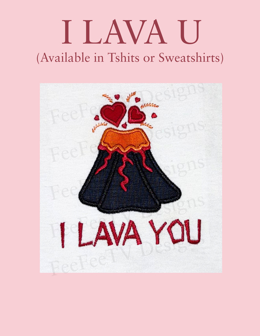 I Lava U - Embroidered T-Shirt or Sweatshirt